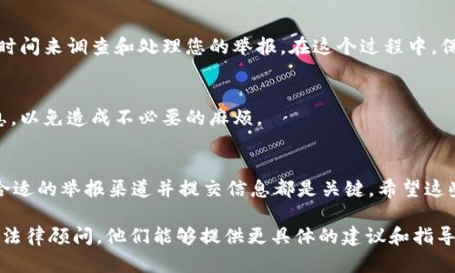 举报tpWallet地址的过程需要明确的步骤以确保有效性。以下是一些可以采取的具体措施：

1. 确定举报的原因
在举报之前，您需要明确举报的原因。常见的举报理由包括：涉嫌诈骗、洗钱、非法交易等。如果您有足够的证据支持您的举报，这将有助于相关平台或机构更快地处理您的请求。

2. 收集证据
在进行举报时，收集相关的证据是至关重要的。您可以截图相关交易记录、对话记录等。这些证据将支持您的举报并提高其可信度。

3. 寻找正确的举报渠道
不同的平台或国家可能有不同的举报流程。通常，可以通过以下几种方式进行举报：
ul
    li通过tpWallet的官方网站寻找客服联系信息，查看是否有专门的举报渠道。/li
    li联系您所在地区的金融监管机构，根据他们的指引进行举报。/li
    li使用区块链分析工具，查找与该地址相关的交易记录，可能会帮助您找到其他举报渠道。/li
/ul

4. 提交举报信息
一旦您找到合适的举报渠道，您需要填写举报表格或发送相关信息。请确保信息准确，详细描述您举报的内容和原因，同时附上您收集到的证据。

5. 跟进举报进程
提交举报后，保持关注，并根据需要进行跟进。一些机构可能需要时间来调查和处理您的举报。在这个过程中，保持耐心，但也可随时询问进度。

6. 保护个人信息
在进行举报时，请注意保护您的个人信息。不要随意分享敏感信息，以免造成不必要的麻烦。

总结
举报tpWallet地址的过程需要遵循明确的步骤。收集证据、找到合适的举报渠道并提交信息都是关键。希望这些步骤能够帮助您更好地处理相关事项。

如果您有进一步的问题或需要更多的帮助，建议联系专业人士或法律顾问。他们能够提供更具体的建议和指导。