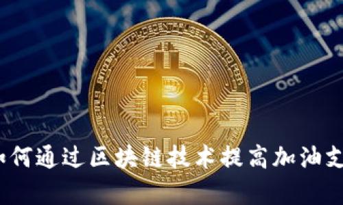 tpWallet加油站：如何通过区块链技术提高加油支付的效率与安全性