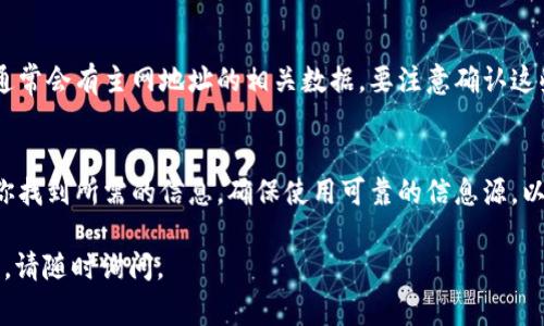 要查找 tpWalletqki 的主网地址，通常可以通过几个途径来实现。以下是一些主要方法：

1. 官方网站
访问 tpWalletqki 的官方网站是获取主网地址的最可靠途径。官方网站通常会提供有关主网的重要信息，包括地址、使用说明和常见问题解答。

2. 社区论坛和社交媒体
许多加密货币项目都有自己的社区论坛或社交媒体频道，如 Reddit、Telegram 或 Twitter。在这些平台上，与其他用户互动，询问主网地址的信息也是一个不错的选择。

3. 区块链浏览器
如果你知道相应的区块链网络，可以通过区块链浏览器查找具体的信息。输入合约地址或相关的信息，通常可以找到主网的地址。

4. 开发者文档
大多数区块链项目都会有开发者文档。在这些文档中，通常会包括如何访问主网及其地址的信息。如果你擅长技术，可以尝试查阅这些资料。

5. 加密货币交易所
如果 tpWalletqki 在某些交易所上市，交易所的信息页面上通常会有主网地址的相关数据。要注意确认这些信息是否是最新的。

总结
主网地址是使用 tpWalletqki 的关键。以上方法都可以帮助你找到所需的信息。确保使用可靠的信息源，以避免错误和潜在的风险。 

希望这个简要指南能够对你有所帮助！如果还有其他具体问题，请随时询问。