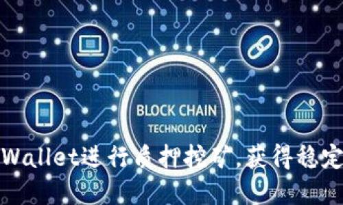 如何通过tpWallet进行质押挖矿，获得稳定收益的秘诀