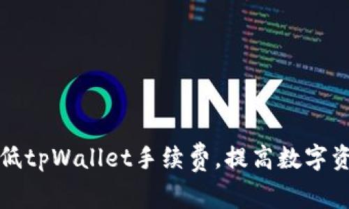 如何有效降低tpWallet手续费，提高数字资产交易利润