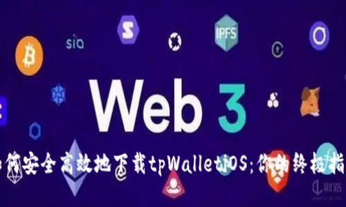 如何安全高效地下载tpWalletiOS：你的终极指南