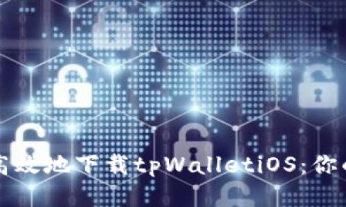 如何安全高效地下载tpWalletiOS：你的终极指南