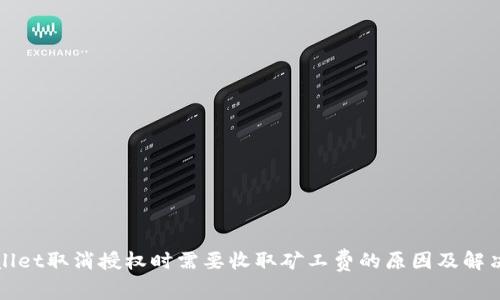 tpWallet取消授权时需要收取矿工费的原因及解决方法