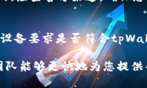 为了解决tpWallet的问题，您可以按照以下几种途径寻求帮助：

### 1. 官方支持渠道
通常情况下，tpWallet会在其官方网站上提供客服支持信息。您可以访问他们的官方网站，查找“联系我们”或者“帮助中心”页面。大部分钱包提供电子邮件支持、在线聊天或者电话支持。

### 2. 社交媒体
许多加密钱包在社交媒体平台上都有官方账户，比如Twitter、Telegram或Facebook。您可以在这些平台上查看最新的信息，或者直接联系他们的客服团队。

### 3. 用户社区
加入tpWallet的用户社区，如Telegram群组、Reddit论坛等。社区中的其他用户可能会有相似的问题，有时候您能在这类平台上找到解决方案。

### 4. 常见问题解答
查看tpWallet的常见问题（FAQ）页面。这些页面通常涵盖了用户经常遇到的问题，并提供详细的解决方案。

### 5. 更新和维护
确保您使用的是最新版本的tpWallet。有时候问题可能是由于版本不兼容导致的。检查官方渠道，确保您的应用程序已更新。

### 6. 套件及兼容性
如果是技术问题，您可能需要检查您的设备兼容性。确认您的操作系统版本以及设备要求是否符合tpWallet的兼容性要求。

如果您仍然无法解决问题，请保持耐心，并确保提供详细的问题描述，以便客服团队能够更快地为您提供帮助。