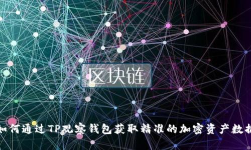 如何通过TP观察钱包获取精准的加密资产数据