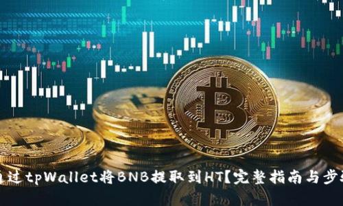 如何通过tpWallet将BNB提取到HT？完整指南与步骤解析