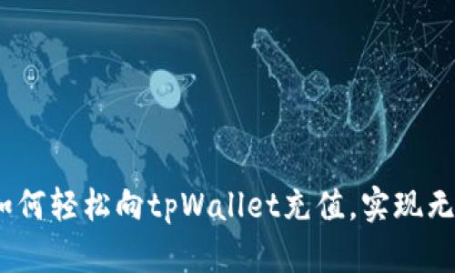全面解析：如何轻松向tpWallet充值，实现无缝资金流动