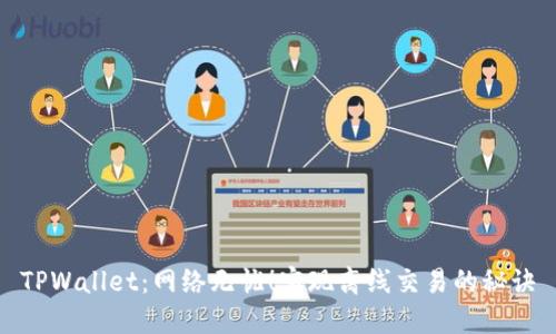 TPWallet：网络无忧！实现离线交易的秘诀