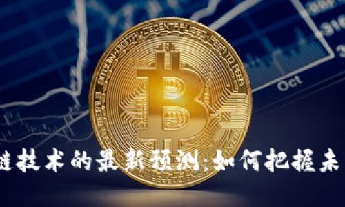 2024年区块链技术的最新预测：如何把握未来趋势与机会