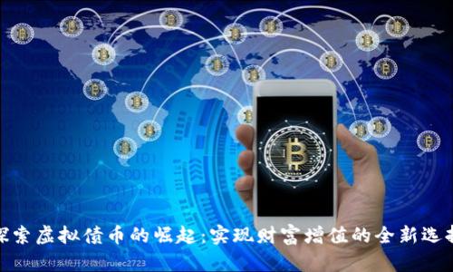 探索虚拟债币的崛起：实现财富增值的全新选择