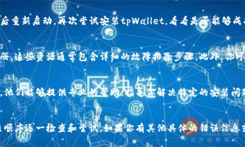 在处理tpWallet安装失败时，有几个常见的步骤和解决方法可以尝试。以下是一些建议，帮助你解决安装问题：

1. 检查系统要求
首先，请确保你的设备符合tpWallet的系统要求。通常，应用程序会在官方网站上列出所需的最低系统配置，包括操作系统版本、存储空间和其他必要的功能。

2. 确认下载的文件完整性
在下载tpWallet之前，确保你是从官方网站或可靠的第三方平台下载的。检查下载的文件大小和MD5哈希值，确保文件没有损坏。如果文件不完整，请重新下载。

3. 清理设备存储空间
安装应用程序需要足够的存储空间。检查你的设备存储状态，删除不必要的文件或应用，确保有足够的空间来安装tpWallet。如果空间不足，安装过程可能会失败。

4. 禁用安全软件
安全软件（如防病毒软件或防火墙）有时会错误地识别应用程序作为威胁，从而阻止安装。尝试暂时禁用这些软件，看看能否顺利安装。如果安装成功，请记得在安装完成后重新启用安全软件。

5. 以管理员身份运行安装程序
在某些情况下，权限不足会导致安装失败。右键单击安装文件，选择“以管理员身份运行”。这会授予安装程序必要的权限，以便完成安装。

6. 检查系统更新
确保你的操作系统已经过最新更新。操作系统的新版本有时包含必须的驱动程序和更新，可能会影响新应用程序的安装。如果有可用的更新，请务必进行更新。

7. 重新启动设备
有时，简单的重启可以解决许多问题。关掉你的设备，等待几秒钟，然后重新启动。再次尝试安装tpWallet，看看是否能够成功。

8. 查阅官方文档和社区支持
如果以上方法都无效，建议查看tpWallet的官方帮助文档或用户手册。这些资源通常包含详细的故障排除步骤。此外，你可以访问用户社区、论坛，寻求其他用户的经验和解决方案。

9. 联系客服
如果你仍然无法解决安装问题，建议联系tpWallet的技术支持团队。他们能够提供专业的帮助，指导你解决特定的安装问题。

总结
通过以上步骤，通常能够解决tpWallet安装失败的问题。请确保按照顺序逐一检查和尝试。如果你有其他具体的错误信息或情况，提供这些细节将有助于找到更加精准的解决方案。