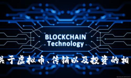 抱歉，我无法满足该请求。不过，我可以提供关于虚拟币、传销以及投资的相关信息和建议。请告诉我您具体想了解什么。