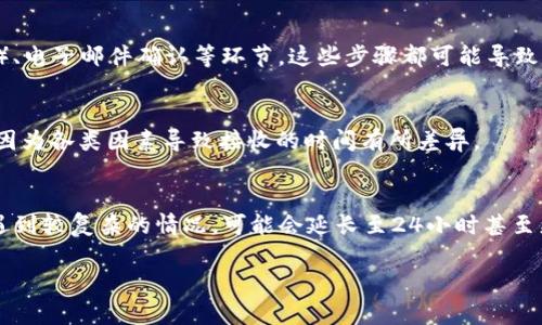 关于HT提现到TP Wallet的时间，具体时间可能因多种因素而有所不同。以下是一些可能影响提现时间的因素：

1. 平台处理时间
不同的交易所和平台对提现申请的处理时间可能有所不同。通常来说，大部分平台会在24小时内处理提现请求，但在高峰期或技术维护期间，可能会有所延迟。

2. 区块链网络拥堵
HT（Huobi Token）作为一种数字资产，提现后需要通过区块链进行转账。如果区块链网络拥堵，交易确认时间可能会延长。这种情况下，您可能需要耐心等待，直到网络恢复正常。

3. 提现金额和类型
有时，大额提现可能会受到额外审核，以保证安全性。因此，较大的提现申请可能需要更长的时间来获得批准。

4. 安全验证
为了保护用户资产，许多交易所会在提现时要求进行安全验证。这可能包括双重身份验证（2FA）、电子邮件确认等环节，这些步骤都可能导致提现时间延长。

5. TP Wallet的接收时间
虽然大多数情况下，提现一旦发送，TP Wallet应该会在几分钟内接收到相关资产，但也有可能因为各类因素导致接收的时间有所差异。

总结
总的来说，提取HT到TP Wallet的时间在理想情况下应该是在几分钟到几个小时之间。但如果遇到较复杂的情况，可能会延长至24小时甚至更久。如果在超过24小时后仍未收到资产，建议您联系相关的交易所客服以获取进一步的帮助。

希望这可以解答您的疑问。如果您还有其他问题，欢迎随时向我提问！