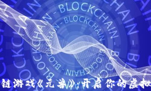 
探索最新区块链游戏《元兽》：开启你的虚拟宠物冒险之旅