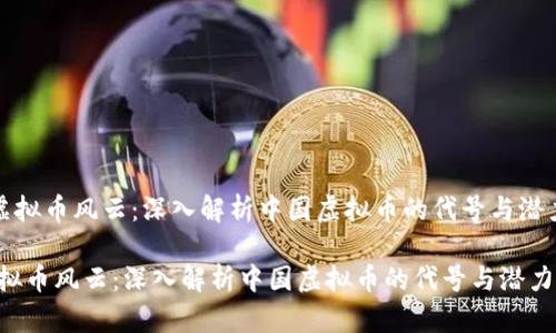 《虚拟币风云：深入解析中国虚拟币的代号与潜力》

虚拟币风云：深入解析中国虚拟币的代号与潜力