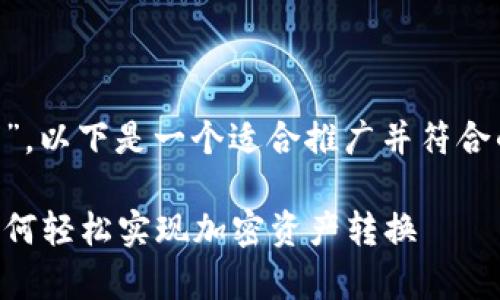 关于“tpWallet观察钱包可以转换么”，以下是一个适合推广并符合的、相关关键词以及详细的内容介绍。

tpWallet观察钱包转换功能解析：如何轻松实现加密资产转换