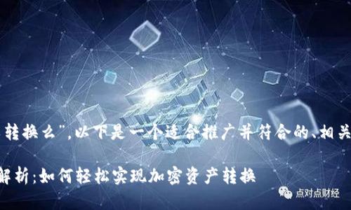 关于“tpWallet观察钱包可以转换么”，以下是一个适合推广并符合的、相关关键词以及详细的内容介绍。

tpWallet观察钱包转换功能解析：如何轻松实现加密资产转换