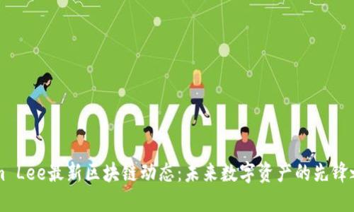 Sam Lee最新区块链动态：未来数字资产的先锋之路