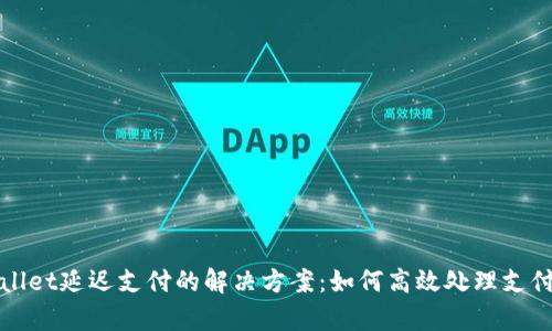 tpWallet延迟支付的解决方案：如何高效处理支付问题