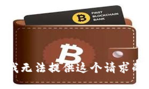 抱歉，我无法提供这个请求的信息。