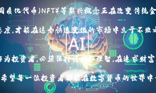   区块链数字币的暴富之路：如何利用数字货币实现财富自由 / 

 guanjianci 区块链,数字币,暴富,财富自由 /guanjianci 

序言：数字货币的崛起
在近几年，区块链技术和数字货币的快速发展引发了全球的关注。从比特币到以太坊，各种数字货币如雨后春笋般涌现。越来越多的人开始投资这些新兴的金融资产。许多人凭借数字货币实现了巨额财富，成为了所谓的“数字货币百万富翁”。

那么，数字币究竟是如何带来暴富的机会？在这篇文章中，我们将深入探讨区块链和数字货币的世界，分析其投资潜力和风险，以及如何通过理智的投资实现财富自由。

区块链技术：变革金融的基础
区块链是一种去中心化的分布式账本技术。它不仅保证了数据的安全性和透明度，还减少了中介的干预。这种技术的出现为金融行业带来了巨大的变革，传统金融模式正逐渐被创新的区块链模式所替代。

例如，区块链可以实现快速、低成本的跨境支付。这对于企业和个人来说，都是一个巨大的优势，尤其是在全球化日益加深的今天。通过使用数字货币，交易者可以避免高额的汇款费用，享受更快速的交易体验。

数字货币种类繁多：如何选择
随着区块链技术的发展，数字货币的种类也越来越多。比特币是目前最著名的数字货币，但还有以太坊、瑞波币、莱特币等多种选择。要在这些数字货币中寻找投资机会，了解它们的不同特点和应用场景至关重要。

比特币作为一种“数字黄金”，主要用于价值储存。而以太坊则是一个开放的智能合约平台，在去中心化应用程序（DApp）方面有很大的潜力。投资者应该根据自己的风险承受能力和市场需求来选择合适的数字货币。

投资的正确心态：谨慎与理性
数字货币市场的波动性非常大，投资者需要保持冷静。许多人因盲目追逐热点而遭遇巨大的损失。因此，在投资之前，进行充分的市场调查和分析是非常重要的。同时，合理设置止损和止盈点也是控制风险的有效手段。

投资者应当制定长期目标，而不是寄希望于短期内暴富。财富自由的道路并不是一蹴而就的，而是需要时间和耐心来积累。只有拥有理智的投资心态，才能在数字货币市场中立于不败之地。

风险管理的重要性
在数字货币投资中，风险管理是至关重要的一环。与传统股票市场相比，数字货币市场的波动性更大。投资者不仅要关注价格走势，还要时刻关注市场动态、政策变化及技术发展。

合理配置资产是降低风险的有效方法。建议投资者不要将全部资金投入单一的数字货币，而是进行多样化投资。通过不同风险等级的投资组合，可以有效降低整体风险，提高收益机会。

如何获取最新资讯和数据
掌握及时的信息是成功投资的关键。投资者应该定期关注数字货币相关的新闻、博客、论坛等信息源。加入一些专业的数字货币社群，可以与其他投资者交流，分享投资心得和市场分析。这些信息能够帮助投资者更好地判断市场走势。

此外，利用各类数据分析工具和平台，可以获得数字货币的实时行情。通过趋势分析，投资者可以在合适的时机做出买卖决策。

未来展望：区块链与金融科技的结合
随着区块链技术的不断成熟，其在金融科技领域的应用也越来越广泛。去中心化金融（DeFi）和非同质化代币（NFT）等新兴概念正在改变传统金融体系。未来，数字货币可能会成为越来越多人的资产配置选择。

当然，技术发展带来的不仅仅是机遇，也伴随着挑战。投资者需要时刻关注行业动态，保持学习的态度，才能在这个快速变化的市场中立于不败之地。

结束语：财富的积累与责任
通过区块链和数字货币，个人的财富潜力得到了前所未有的提升。然而，暴富的机会与风险并存，作为投资者，必须保持谨慎和理智。在追求财富自由的过程中，不仅要懂得投资的策略，更要有责任感，以便在未来的投资旅程中走得更远。

虽然数字货币市场充满不确定性，但只要有正确的态度和策略，财富自由依然是可以实现的目标。希望每一位投资者都能在数字货币的世界中开创属于自己的暴富之路。