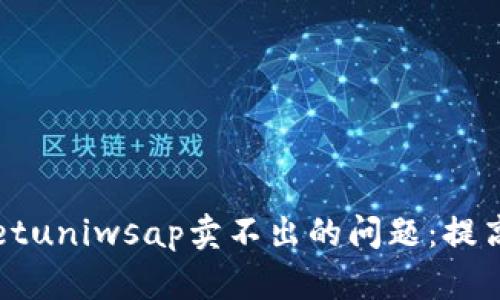 如何解决tpWalletuniwsap卖不出的问题：提高销量的有效策略