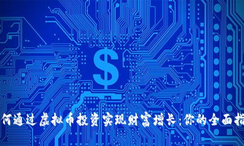 如何通过虚拟币投资实现财富增长：你的全面指南