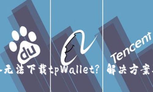 : 苹果设备无法下载tpWallet? 解决方案及步骤详解