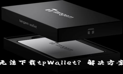 : 苹果设备无法下载tpWallet? 解决方案及步骤详解