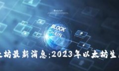 国内区块链以太坊最新消息：2023年以太坊生态的
