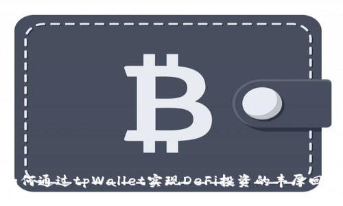 如何通过tpWallet实现DeFi投资的丰厚回报