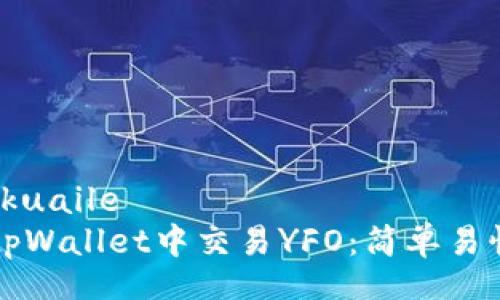 kuaile/kuaile
如何在tpWallet中交易YFO：简单易懂的指南