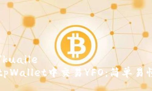 kuaile/kuaile
如何在tpWallet中交易YFO：简单易懂的指南