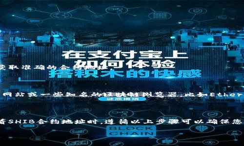 为了帮助您了解如何在tpWallet上查看SHIB合约地址，以下是详细的步骤说明。在使用tpWallet和任何其他加密钱包时，准确地获取合约地址和交易信息非常重要。

步骤一：下载并安装tpWallet

首先，如果您还没有安装tpWallet，请访问官方应用商店或官方网站进行下载。tpWallet支持多种类型的加密资产，用户界面友好，容易上手。

步骤二：创建或导入钱包

安装完成后，您需要创建一个新的钱包或导入现有的钱包。如果您是新用户，按照提示创建一个新钱包，备份您的助记词以确保资产安全。如果您已经有现有的钱包，可以按选项导入钱包。

步骤三：访问钱包主界面

成功登录后，您会看到钱包的主界面。在这里，您可以查看您的资产、余额以及最近的交易记录。

步骤四：添加SHIB代币

在tpWallet中，您可以通过以下步骤添加SHIB代币：
ul
    li点击主界面上的“资产”选项。/li
    li然后选择“添加代币”或“添加资产”。/li
    li在搜索栏中输入“SHIB”或“Shiba Inu”。/li
/ul
tpWallet会自动识别不同的代币并显示相关信息。

步骤五：检查SHIB合约地址

要查看SHIB的合约地址，您可以按照以下步骤操作：
ul
    li在搜索结果中，找到SHIB代币并点击它。/li
    li进入SHIB代币详情页面，您会看到合约地址和其他重要信息。/li
/ul
如果您在此页面找不到合约地址，可以点击更多信息链接，或访问官方交易所的SHIB页面获取准确的合约地址。

步骤六：确保合约地址的真实性

在处理任何加密代币之前，确保合约地址是准确的和官方的。您可以访问Shiba Inu的官方网站或一些知名的区块链浏览器，比如Etherscan，来找到SHIB的真实合约地址。对金融数据的准确性保持警惕是保护您的资产的关键。

总结

tpWallet是一个用户友好的钱包，使得查看和管理加密资产变得简单。在使用tpWallet查看SHIB合约地址时，遵循以上步骤可以确保您安全访问所需的信息。同时，保持对合约地址的核实，以防受到诈骗。

希望这些步骤可以帮助你更好地使用tpWallet进行资产管理和访问关键信息。