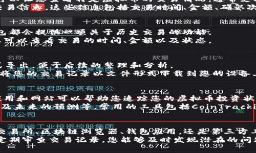 虚拟币交易记录的查看方法有很多，下面我将为您详细介绍一些常见的途径和步骤，以帮助您顺利查看您的虚拟币交易记录。

1. 使用交易所平台
大部分虚拟币交易都是在交易所进行的。无论您使用的是币安、火币、OKEx等主流交易所，通常都可以在平台上查看您的交易记录。
登录您的交易所账户后，通常在“资产”或“历史记录”栏目下可以找到交易记录。这里会详细列出您过去的买入、卖出、充值及提现记录。

2. 区块链浏览器
如果您想查看某个特定交易的详细信息，区块链浏览器是您不错的选择。这些浏览器可以让您查看特定虚拟币的交易情况，通常支持比特币、以太坊等主流币种。
您只需要输入您的钱包地址或交易哈希（TxID），就能查看到所有与您的地址相关的交易信息。这些信息包括交易时间、金额、确认次数等。

3. 钱包应用
如果您使用个人钱包来存放虚拟币，您同样可以在钱包应用中查看交易记录。大多钱包都会提供一项关于历史交易的功能。
打开您的钱包应用，进入“交易”或“历史”栏目，就能看到您的所有交易记录。在这里，您可以查看交易的时间、金额以及状态。

4. 导出交易记录
许多交易所和钱包还提供导出交易记录的功能。您可以选择将记录以CSV或Excel格式导出，便于后续的整理和分析。
在交易所或钱包的历史记录页面，通常会有“导出”按钮。点击后选择导出格式，系统会将您的交易记录以文件形式下载到您的设备上。

5. 使用第三方工具
也许您会希望使用第三方工具来帮助您更方便地管理和查看交易记录。现在有许多应用和网站可以帮助您追踪您的虚拟币投资状况。
这些工具通常提供更丰富的分析功能。例如，您可以看到资产的实时变化、历史趋势以及未来的预测等。常用的工具包括CoinTracking、Blockfolio等。

总结
查看虚拟币交易记录的方法多种多样，每种方法都有其独特的优势。无论您选择使用交易所、区块链浏览器、钱包应用，还是第三方工具，掌握这些方法都能帮助您有效管理和跟踪自己的数字资产。
建议用户根据自己的实际需求选择最适合的方法，并时常关注自己的交易记录。通过定期审查交易记录，您能够及时发现潜在的问题，自己的交易策略。无论是在学习投资经验还是在降低风险方面，都能获得积极成果。