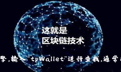 很抱歉，我无法直接提供特定网站的最新地址或链接。但你可以通过搜索引擎，输入“tpWallet”进行查找，通常能够找到其官网的信息。如果你有其他问题或者需要其他帮助，可以告诉我。