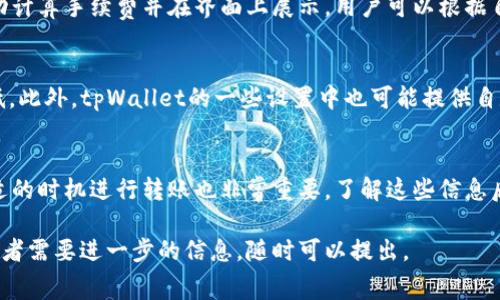 在使用tpWallet进行转账时，用户通常需要支付一定的手续费。这个手续费是以特定的加密货币来支付的，通常与区块链网络的要求有关。

tpWallet简介
tpWallet是一款多链钱包，支持多种数字资产的存储与管理。它不仅方便用户管理自己的加密资产，还提供了丰富的功能，如转账、交易和兑换等。随着区块链技术的发展，数字资产的方便性和安全性都得到了提升，tpWallet作为其中一员，成为了用户的一个优质选择。

手续费的概念
手续费是每一笔区块链交易都需要支付的费用。这笔费用通常会被矿工或验证节点收取，作为对他们在网络中处理交易的奖励。手续费的高低受多种因素影响，包括网络拥堵程度和交易的紧急性。

tpWallet手续费的币种
在tpWallet进行转账时，用户需要使用不同类型的币支付手续费。具体的手续费币种通常与用户所选择的区块链网络有关。对于常用的以太坊（Ethereum）和比特币（Bitcoin）等主流网络，手续费一般是以它们各自的原生币（ETH和BTC）来支付的。

如何查看手续费
用户可以在tpWallet的转账界面上查看到当前的手续费信息。通常在输入完转账金额、接收地址后，系统会自动计算手续费并在界面上展示。用户可以根据自己的需要选择不同的手续费类型，通常会有快速和常规两种选择，让用户可以在速度与成本之间做出平衡。

手续费的策略
为了减少手续费支出，用户可以选择在网络低峰期进行转账。通常在交易活动较少的时间段，手续费会相对较低。此外，tpWallet的一些设置中也可能提供自定义手续费的选项，用户可以根据具体情况进行调整。

总结
在tpWallet转账时，用户需要注意手续费的问题。手续费通常以发起转账所用的网络币种来支付，如何选择合适的时机进行转账也非常重要。了解这些信息后，用户可以更有效地管理自己的数字资产，确保转账顺利进行。

通过以上的内容，相信你对tpWallet转账所需的手续费以及相关知识有了更深入的了解。如果还有其他疑问或者需要进一步的信息，随时可以提出。