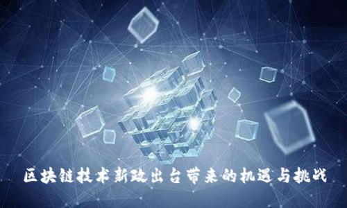 区块链技术新政出台带来的机遇与挑战