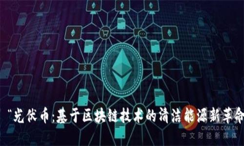   “光伏币：基于区块链技术的清洁能源新革命”