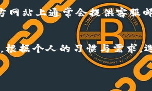 在使用tpWallet的过程中，用户可能会遇到各种问题，需求人工客服的帮助。如何找到tpWallet的人工服务呢？这里将为您详细介绍几个有效的方法。

1. 官方网站的客服支持
首先，最直接的方式是访问tpWallet的官方网站。在网站的底部或“联系我们”页面，通常会有客服支持的相关链接或联系方式。通过这些信息，用户可以获取到在线客服的联系方式，或是预约人工服务时间。

2. 应用内客服功能
许多数字钱包应用都提供了内置的客服功能。打开tpWallet应用，通常在设置或帮助中心部分，会有联系客服的选项。用户只需点击即可进入客服聊天窗口，联系真人客服。这个方式迅速且方便。

3. 社交媒体平台
在现代社交媒体盛行的时代，很多公司都会在平台上提供客服支持。建议搜索tpWallet在Twitter、Facebook或其他社交媒体上的官方账号，查看是否有人工客服服务。通过私信或者评论的方式，用户可以向客服提出问题，等待回复。

4. 用户社区和论坛
除了官方客服，tpWallet可能还有相关的用户社区或讨论论坛。在这些平台上，用户可以看到其他人遇到的类似问题和解答。如果有需要，用户也可以直接在论坛中发帖请求帮助。

5. 邮件和电话支持
如果以上方法都没有解决问题，用户还可以直接通过电子邮件或电话联系tpWallet的客服团队。在官方网站上通常会提供客服邮箱和电话。发送详细的邮件，描述遇到的问题，客服团队会在一定时间内进行回复。

结论
在寻找tpWallet的人工客服时，有多种渠道可供选择。从官网到社交媒体，每种方式都有其独特的优点。根据个人的习惯与需求，选择最适合自己的联系客服方式，能快速有效地解决问题，提升使用体验。

希望这些信息能够帮助到您，如果有其他疑问，欢迎继续提问！