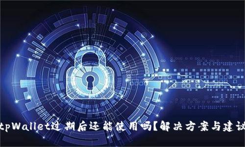 tpWallet过期后还能使用吗？解决方案与建议