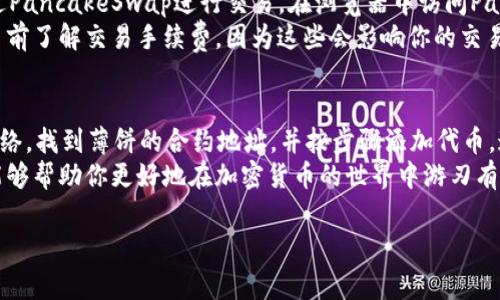 在tpWallet中寻找薄饼（通常是指PancakeSwap代币或其他相关代币）需要几个简单的步骤。以下是详细的指导，帮助你更好地了解如何在tpWallet中找到薄饼。

步骤一：安装并设置tpWallet
如果你还没有安装tpWallet，可以通过手机应用商店（iOS或Android）免费下载并安装。安装完成后，打开应用并按照提示设置一个新的钱包。记得安全保存你的助记词，这对于将来找回钱包非常重要。

步骤二：导入主网
tpWallet支持多条链，包括Binance Smart Chain（BSC）。所以，如果你要寻找薄饼，首先需要确保你的钱包设置为与BSC网络兼容。
在钱包界面，通常可以通过“设置”找到网络选择功能。选择“Binance Smart Chain”作为主网。这样可以确保你能够与薄饼相关的交易进行互动。

步骤三：查找薄饼代币合约地址
为了在tpWallet中添加薄饼代币，你需要知道薄饼的合约地址。这个地址可以在多个渠道找到，包括PancakeSwap官方网站或一些加密货币行情网站（如CoinMarketCap或CoinGecko）。
确保你找到的合约地址是正确的。错误的合约地址可能会导致资金损失。

步骤四：添加代币
一旦你得到了薄饼的合约地址，打开tpWallet并导航到“资产”部分。这里你可以看到已经添加的代币。
在资产页面，找到“添加代币”的按钮。点击后会要求输入代币合约地址。在输入框中粘贴薄饼的合约地址，然后确认添加。
添加完成后，薄饼代币将出现在你的资产列表中。你可以随时查看它的余额和交易记录。

步骤五：进行交易
现在你可以通过tpWallet来进行薄饼的交易。如果你想要购买薄饼，可以通过PancakeSwap进行交易。在浏览器中访问PancakeSwap，用你的tpWallet连接钱包进行交易。
选择你想要用来交易的代币和薄饼，确认交易信息后进行交换。请确保在交易前了解交易手续费，因为这些会影响你的交易结果。

总结
在tpWallet中寻找薄饼其实是一个相对简单的过程。只需确保设置正确的网络，找到薄饼的合约地址，并按步骤添加代币。通过这些步骤，你将能够轻松管理和交易薄饼代币。
记得在进行任何交易时都要谨慎，确保你的资产安全。这些知识和操作技巧能够帮助你更好地在加密货币的世界中游刃有余。

如果你还有其他问题或需要更详细的解释，欢迎继续提问！