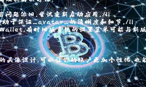 当然，以下是关于如何更换tpWallet币头像的详细说明，包含了相关的步骤和指导，帮助用户轻松完成操作。

步骤一：打开tpWallet应用
首先，在你的手机上找到并打开tpWallet应用。如果你尚未下载，可以从应用商店获取。确保你使用的是最新版本，以便获得最佳的用户体验。

步骤二：登录账户
如果你已经有账户，输入你的账户信息进行登录。如果没有，请先注册一个新账户。切记，一定要记住你的密码和助记词，这对你的资产安全很重要。

步骤三：进入设置菜单
登录后，找到应用界面上的设置按钮。通常，设置按钮会显示为齿轮图标。点击它以打开设置菜单。

步骤四：找到头像设置选项
在设置菜单中，你会看到一系列选项。寻找与个人信息、账户信息或头像相关的选项。一般来说，这个选项可能被标记为“更换头像”或“头像设置”。

步骤五：选择新头像
点击“更换头像”后，系统会提示你选择一个新的头像。你可以从相册中选择一张照片，或者使用内置的头像模板。如果你使用相册中的照片，请确保头像的清晰度和适合性，以便更好地展示。

步骤六：调整头像尺寸
在选择照片后，可能需要对头像的尺寸进行调整。确保头像的整体形象清晰，不失真。合理的裁剪后，确认你的选择。

步骤七：保存设置
满意头像的调整后，点击保存按钮。系统会提示你头像更换成功。此时，你可以返回主界面，查看新的头像是否正常显示。

步骤八：退出设置
头像更换完成后，返回到主界面。确保所有信息都正常显示。如果在头像上有任何问题，可以重复以上步骤进行调整。

常见问题解答
在更换头像的过程中，用户可能会遇到一些常见问题。下面列出了一些问题及其解决方法：
ul
    listrong头像无法上传：/strong检查你的网络连接，确保网络稳定。若问题依旧，尝试重新启动应用。/li
    listrong头像显示不清晰：/strong选择一张分辨率较高的图片。这有助于保证_avatar_的清晰度和细节。/li
    listrong无法找到设置选项：/strong确认你使用的是最新版本的tpWallet，有时旧版系统的设置菜单可能与新版本不同。/li
/ul

结语
更换tpWallet币的头像是一项简单的操作，只需几个步骤即可完成。合理的头像设计，可以让你的账户更加个性化，也能提升社交互动的乐趣。希望以上的步骤和建议能够帮助你顺利更换头像!

如果你还有其他问题，欢迎随时提出！