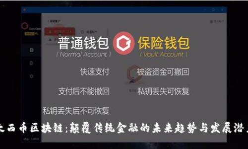 太西币区块链：颠覆传统金融的未来趋势与发展潜力