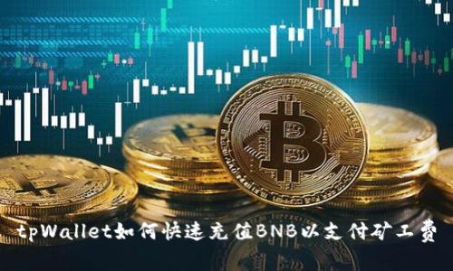 tpWallet如何快速充值BNB以支付矿工费