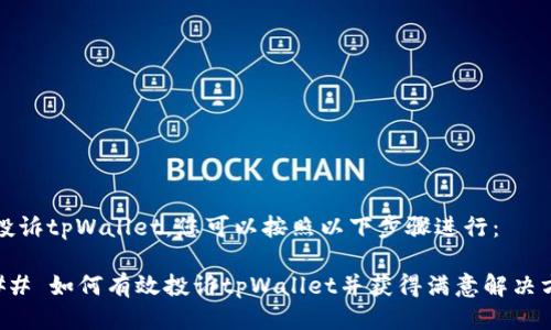 要投诉tpWallet，您可以按照以下步骤进行：

### 如何有效投诉tpWallet并获得满意解决方案