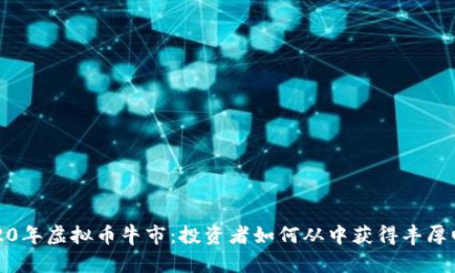 2020年虚拟币牛市：投资者如何从中获得丰厚回报