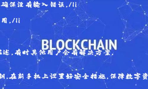 在更换手机后，导入 tpWallet 的过程其实并不复杂。以下将详细介绍在新手机上导入 tpWallet 的步骤，包括一些注意事项和常见问题的解决方案。希望能帮助到你，让你的钱包安全、顺利地转移到新设备上。

1. 准备工作
在开始之前，确保你已经在旧手机上备份了 tpWallet 的数据。可以通过以下几种方式进行备份：
ul
    li导出助记词：在 tpWallet 中可以找到你的助记词，记录并妥善保管。/li
    li导出私钥：如果你需要对某些特定账户进行管理，可以导出相关的私钥。/li
    li备份文件：某些钱包应用支持数据备份文件的保存，选择适合你的方式进行备份。/li
/ul

2. 下载 tpWallet 应用
在新手机上，前往应用商店（如 App Store 或 Google Play）搜索“tpWallet”。下载并安装应用，确保你下载的是官方版本，以保障安全性。

3. 导入钱包
安装完成后，打开 tpWallet 应用。你会看到一个登录界面，选择“导入钱包”选项。接下来，有以下几种导入方式：
ul
    listrong使用助记词导入：/strong选择助记词导入选项，输入你在旧手机上备份的助记词。确保每个单词的拼写是正确的，顺序也要保持一致，以免出现错误。/li
    listrong使用私钥导入：/strong如果你备份了私钥，可以选择使用该方式输入对应的私钥。这通常适用于单个账户的恢复。/li
    listrong使用备份文件导入：/strong如果用备份文件进行过保存，可以使用该文件进行恢复。有些钱包应用会在此过程中要求你选择文件，确保你找到正确的文件路径。/li
/ul

4. 完成导入后的检查
完成钱包的导入后，务必检查一下钱包中的余额和交易记录。确保所有数据准确，并且可以正常使用。有时候，可能会出现同步延迟的情况，耐心等待片刻。

5. 安全设置
为了保护你的数字资产，建议在新手机上设置一些安全措施，比如：
ul
    li启用密码或生物识别（如指纹或面部识别）以确保钱包的安全。/li
    li定期备份你的助记词和私钥，并将它们存放在安全的位置。/li
    li关注应用的更新，保持 tpWallet 版本为最新版本，以防止安全漏洞。/li
/ul

6. 解决常见问题
在导入过程中，可能会遇到以下常见问题：
ul
    listrong助记词不匹配：/strong如果系统提示助记词不正确，请仔细核对每个单词及其顺序，确保没有输入错误。/li
    listrong私钥不支持：/strong确认你输入的私钥是与当前账户相关联的，并且完整无误。/li
    listrong数据延迟更新：/strong如果导入后余额未显示，可等待一段时间，或尝试重新启动应用。/li
/ul

7. 向社区求助
如果自己尝试解决仍然没有成功，不妨在 tpWallet 的官方社区或相关论坛寻求帮助。提供详细描述，有时其他用户会有解决方案。

总结
更换手机后，导入 tpWallet 其实并不复杂。记得在每次导入前做好备份，保护好你的助记词和私钥。在新手机上设置好安全措施，保障数字资产的安全。希望这些步骤和建议能够帮助你顺利完成钱包的导入。如果有任何疑问，欢迎随时咨询。