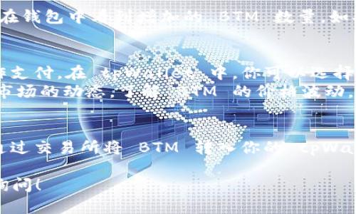 对于如何将 BTM (Bitmark) 放入 tpWallet 的操作，以下是详细的步骤说明。这些说明将帮助你轻松地在 tpWallet 中管理你的 BTM 资产。

步骤 1: 下载和安装 tpWallet
首先，你需要在你的设备上下载 tpWallet。如果你使用的是手机，可以在应用商店中搜索“tpWallet”，然后下载安装。如果你使用的是电脑，访问官方 tpWallet 网站进行下载。

步骤 2: 创建钱包或导入现有钱包
打开 tpWallet 后，你将看到创建新钱包或导入现有钱包的选项。如果你是第一次使用，选择创建钱包。按照系统提示设置密码和备份助记词。确保将助记词保存在安全的地方，因为如果你丢失了它，将无法恢复钱包。

步骤 3: 获取 BTM
在将 BTM 放入 tpWallet 之前，你需要先获得 BTM。如果你还没有 BTM，可以通过交易所购买。常见的加密货币交易所，如 Binance 或 Huobi，通常提供 BTM 的交易服务。

步骤 4: 将 BTM 转入 tpWallet
在交易所中购买 BTM 后，你需要将其转移到 tpWallet。登录你所使用的交易所账户，找到提币或转账功能。输入你的 tpWallet 地址。
要找到你的 tpWallet 地址，可以在钱包主页上查看。通常会有一个“接收”或“充值”的选项，点击后会显示你的钱包地址。将这个地址复制，然后回到交易所，粘贴到提币地址栏中。
同时，输入你想要转账的 BTM 数量，确认无误后，提交交易。请注意，转账可能需要一些时间，具体取决于网络的拥堵情况。

步骤 5: 查看你的 BTM 是否到账
在完成转账后，回到 tpWallet 查看你的资产。如果一切顺利，你在交易所提币后，应该会在钱包中看到增加的 BTM 数量。如果没有，检查交易所的提币记录，确保交易已成功完成。

步骤 6: 管理和使用你的 BTM
现在，你可以在 tpWallet 中管理你的 BTM 资产。你可以选择继续持有，也可以将其用作支付。在 tpWallet 中，你可以选择将 BTM 转给其他用户，或者通过币安等交易所将其兑换为其他加密货币。
确保定期查看钱包的安全性，定期备份你的助记词和私钥，以防丢失。同时，关注加密货币市场的动态，了解 BTM 的价格波动，这样你可以在合适的时机做出投资决策。

总结
将 BTM 放入 tpWallet 的过程相对简单。只需下载钱包，创建或导入现有的钱包，然后通过交易所将 BTM 转入你的 tpWallet。记得保持安全，合理管理你的加密资产。

希望以上信息能够帮助你顺利将 BTM 放入 tpWallet。如果你还有其他问题，欢迎随时询问！